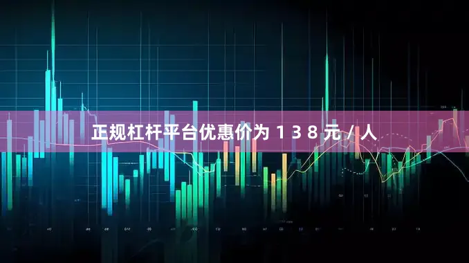 正规杠杆平台优惠价为 1 3 8 元 / 人