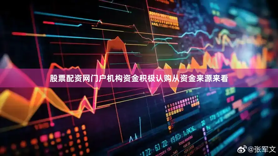 股票配资网门户机构资金积极认购从资金来源来看