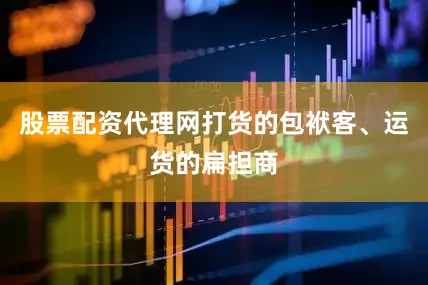 股票配资代理网打货的包袱客、运货的扁担商