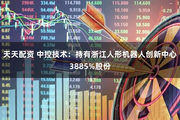 天天配资 中控技术：持有浙江人形机器人创新中心3885%股份