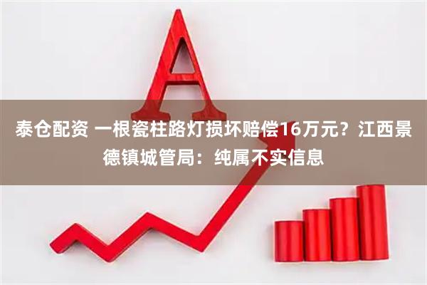 泰仓配资 一根瓷柱路灯损坏赔偿16万元？江西景德镇城管局：纯属不实信息